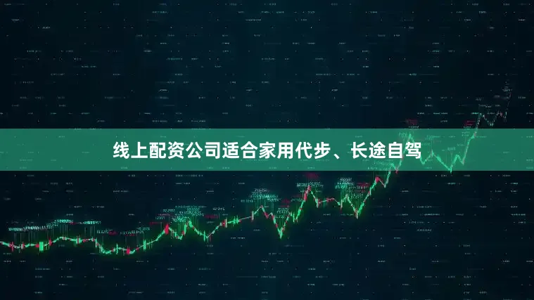 线上配资公司适合家用代步、长途自驾