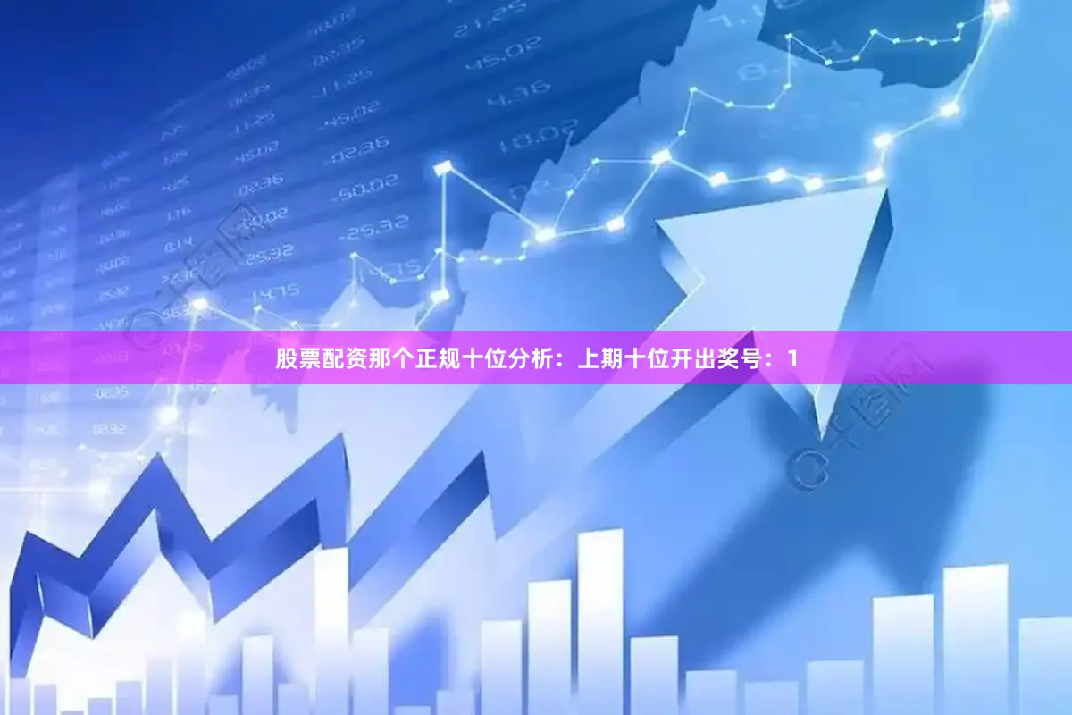 股票配资那个正规　　十位分析：上期十位开出奖号：1