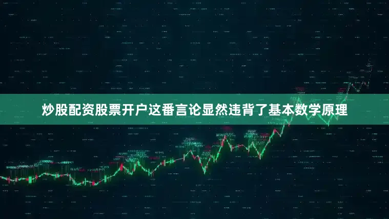 炒股配资股票开户这番言论显然违背了基本数学原理