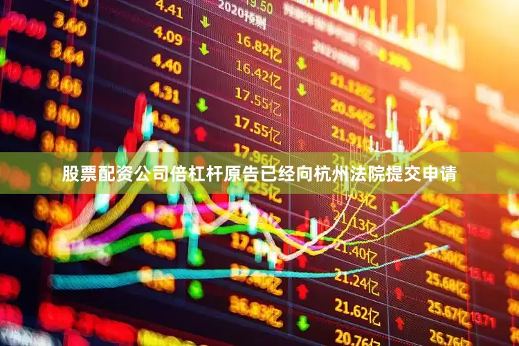 股票配资公司倍杠杆原告已经向杭州法院提交申请