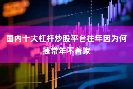 国内十大杠杆炒股平台往年因为何捷常年不着家