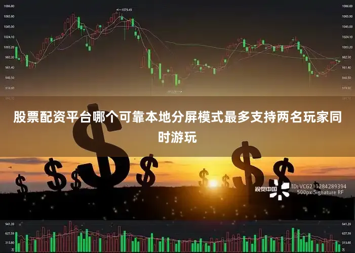 股票配资平台哪个可靠本地分屏模式最多支持两名玩家同时游玩