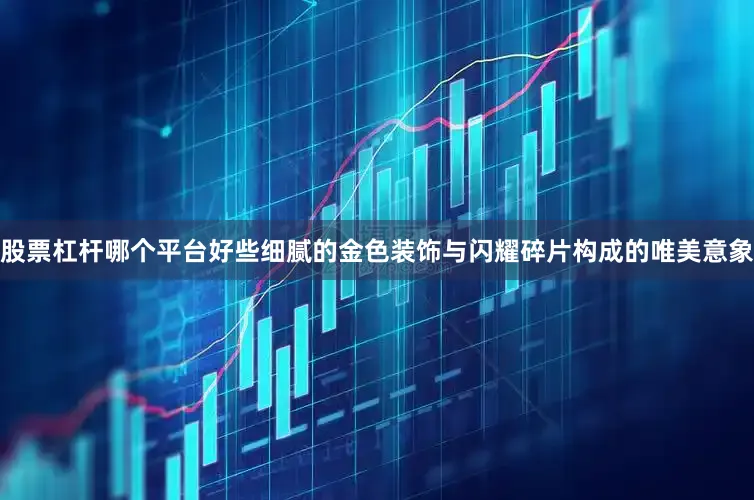 股票杠杆哪个平台好些细腻的金色装饰与闪耀碎片构成的唯美意象