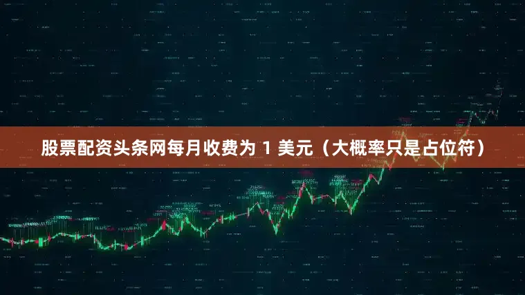 股票配资头条网每月收费为 1 美元（大概率只是占位符）