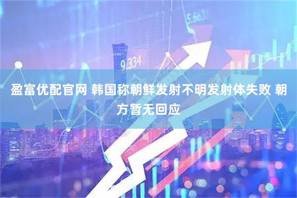 盈富优配官网 韩国称朝鲜发射不明发射体失败 朝方暂无回应